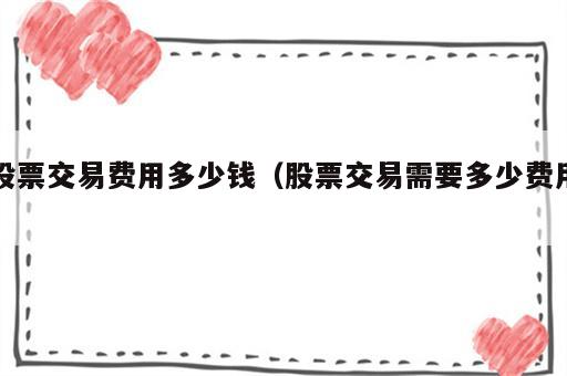 股票交易费用多少钱（股票交易需要多少费用）
