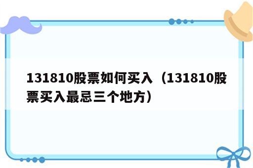 131810股票如何买入（131810股票买入最忌三个地方）