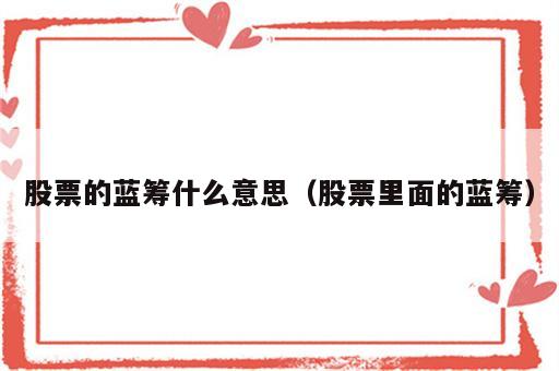 股票的蓝筹什么意思（股票里面的蓝筹）