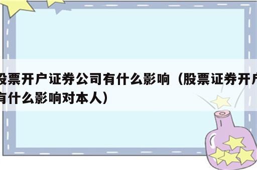 股票开户证券公司有什么影响（股票证券开户有什么影响对本人）