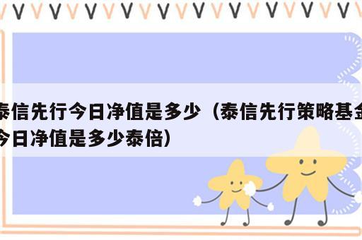 泰信先行今日净值是多少（泰信先行策略基金今日净值是多少泰倍）