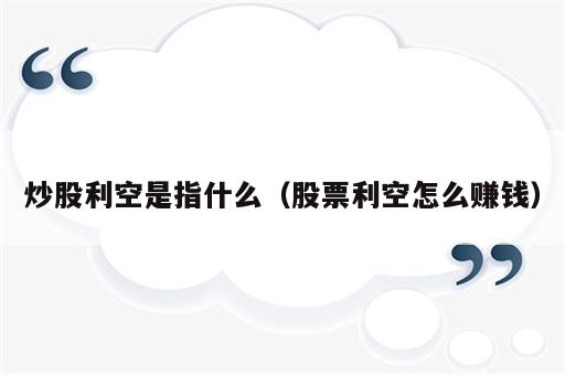 炒股利空是指什么（股票利空怎么赚钱）