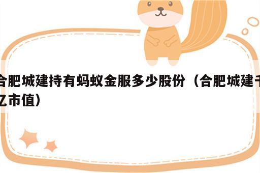 合肥城建持有蚂蚁金服多少股份（合肥城建千亿市值）