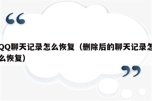 QQ聊天记录怎么恢复（删除后的聊天记录怎么恢复）