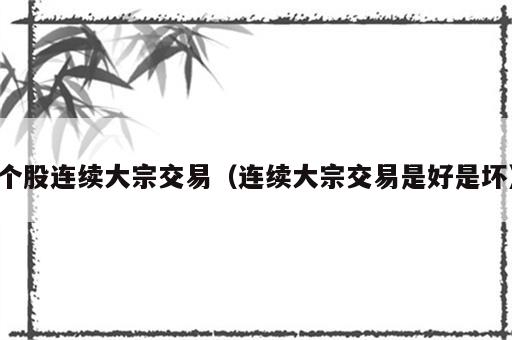 个股连续大宗交易（连续大宗交易是好是坏）