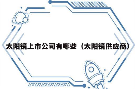 太阳镜上市公司有哪些（太阳镜供应商）