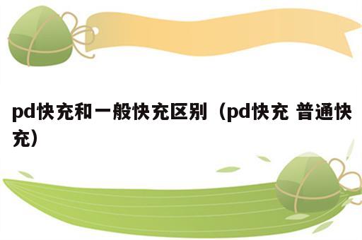 pd快充和一般快充区别（pd快充 普通快充）