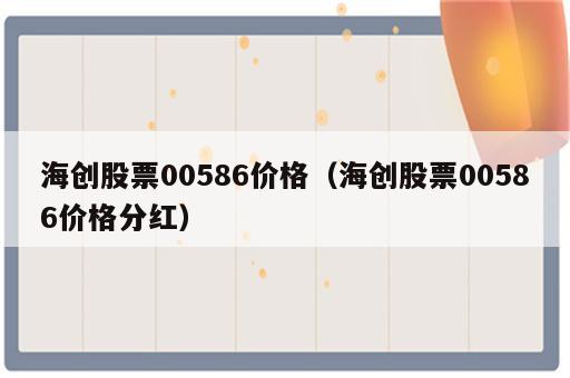 海创股票00586价格（海创股票00586价格分红）
