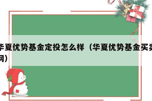 华夏优势基金定投怎么样（华夏优势基金买卖网）