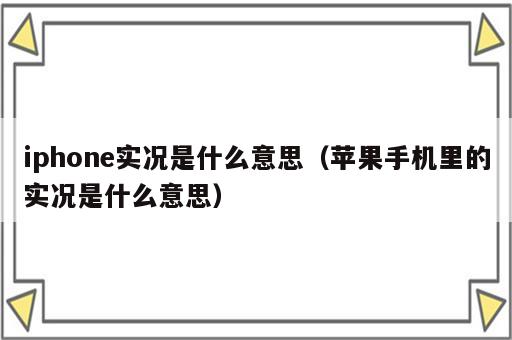 iphone实况是什么意思（苹果手机里的实况是什么意思）