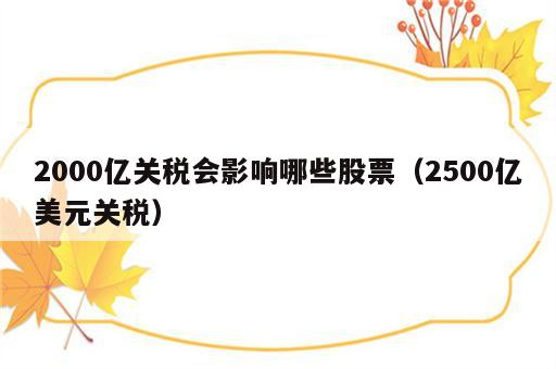 2000亿关税会影响哪些股票（2500亿美元关税）