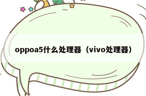 oppoa5什么处理器（vivo处理器）