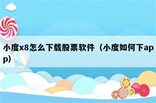 小度x8怎么下载股票软件（小度如何下app）