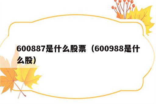 600887是什么股票（600988是什么股）