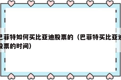 巴菲特如何买比亚迪股票的（巴菲特买比亚迪股票的时间）