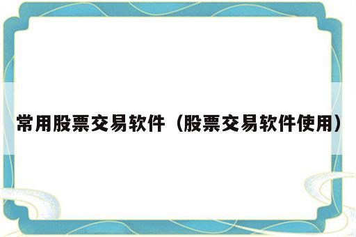 常用股票交易软件（股票交易软件使用）