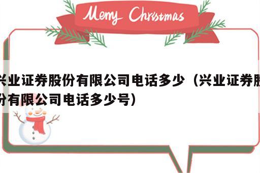 兴业证券股份有限公司电话多少（兴业证券股份有限公司电话多少号）