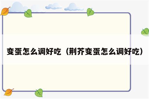 变蛋怎么调好吃（荆芥变蛋怎么调好吃）
