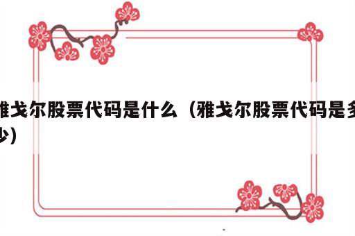 雅戈尔股票代码是什么（雅戈尔股票代码是多少）