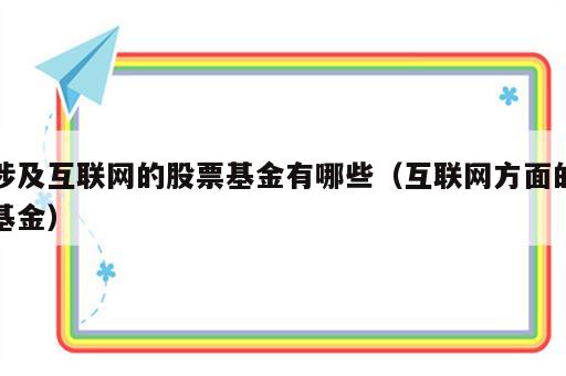 涉及互联网的股票基金有哪些（互联网方面的基金）