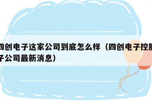 四创电子这家公司到底怎么样（四创电子控股子公司最新消息）