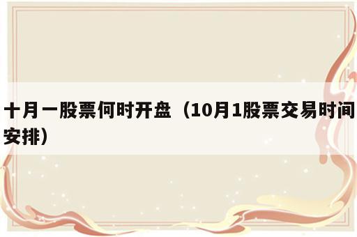 十月一股票何时开盘（10月1股票交易时间安排）