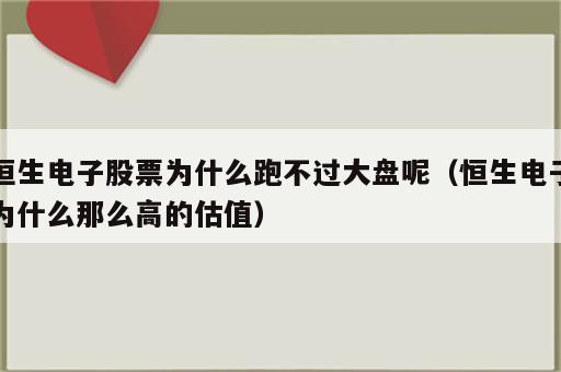 恒生电子股票为什么跑不过大盘呢（恒生电子为什么那么高的估值）