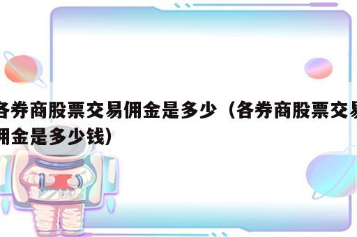 各券商股票交易佣金是多少（各券商股票交易佣金是多少钱）