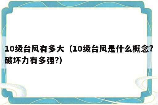 10级台风有多大（10级台风是什么概念?破坏力有多强?）