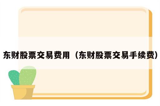 东财股票交易费用（东财股票交易手续费）