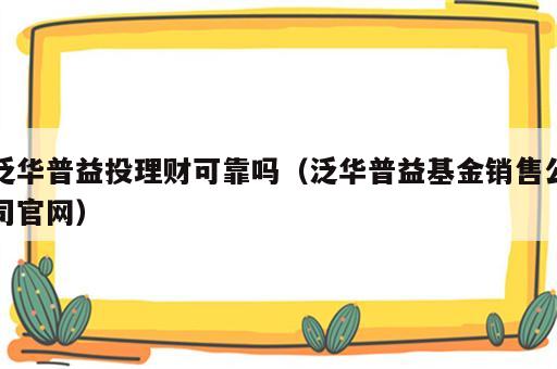 泛华普益投理财可靠吗（泛华普益基金销售公司官网）