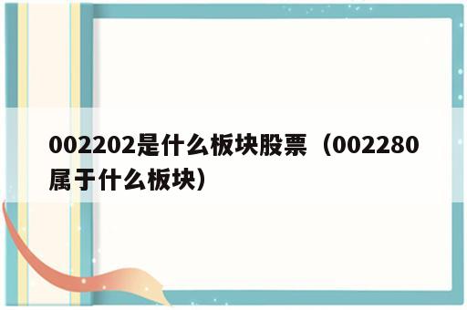 002202是什么板块股票（002280属于什么板块）