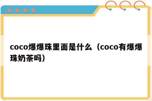 coco爆爆珠里面是什么（coco有爆爆珠奶茶吗）