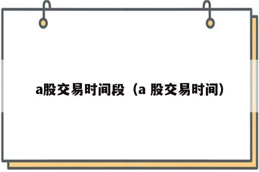 a股交易时间段（a 股交易时间）