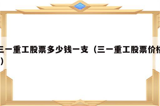 三一重工股票多少钱一支（三一重工股票价格?）