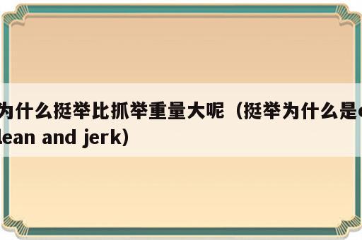 为什么挺举比抓举重量大呢（挺举为什么是clean and jerk）