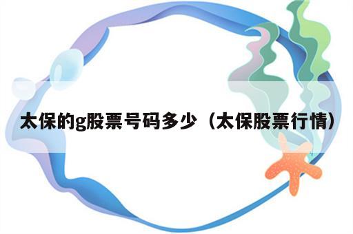 太保的g股票号码多少（太保股票行情）