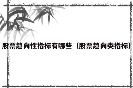 股票趋向性指标有哪些（股票趋向类指标）