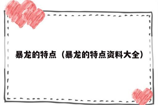 暴龙的特点（暴龙的特点资料大全）