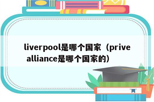 liverpool是哪个国家（prive alliance是哪个国家的）