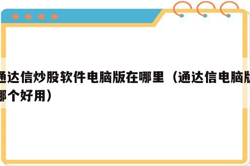通达信炒股软件电脑版在哪里（通达信电脑版哪个好用）