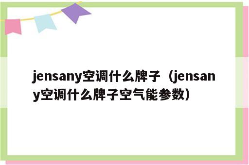 jensany空调什么牌子（jensany空调什么牌子空气能参数）