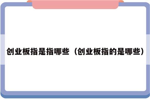 创业板指是指哪些（创业板指的是哪些）