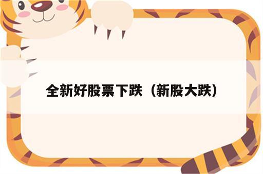 全新好股票下跌（新股大跌）
