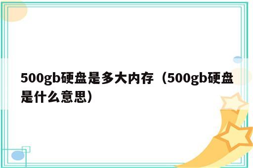 500gb硬盘是多大内存（500gb硬盘是什么意思）