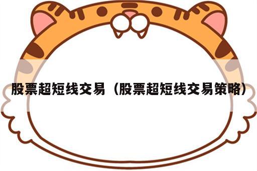 股票超短线交易（股票超短线交易策略）