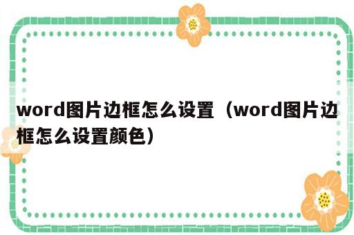 word图片边框怎么设置（word图片边框怎么设置颜色）