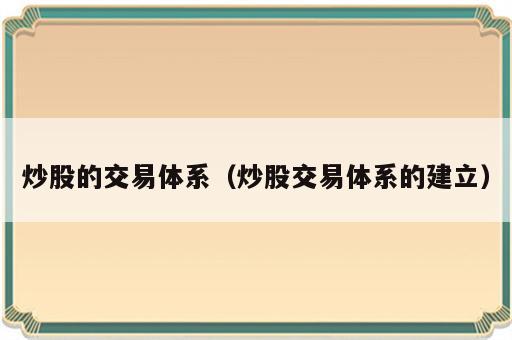 炒股的交易体系（炒股交易体系的建立）