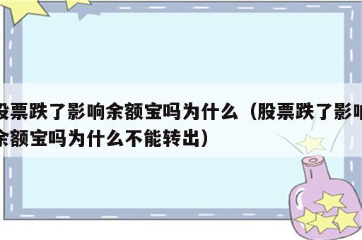 股票跌了影响余额宝吗为什么（股票跌了影响余额宝吗为什么不能转出）