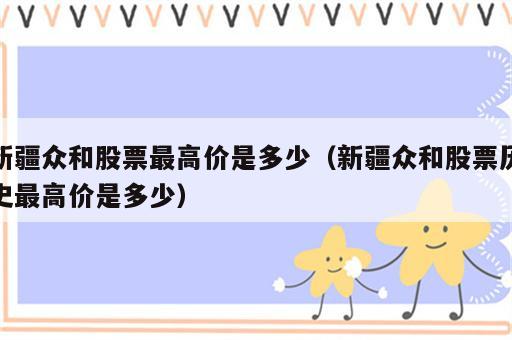 新疆众和股票最高价是多少（新疆众和股票历史最高价是多少）